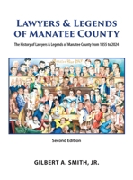 Lawyers & Legends of Manatee County - Second Edition, The History of Lawyers & Legends of Manatee County from 1855 to 2024 1965950035 Book Cover
