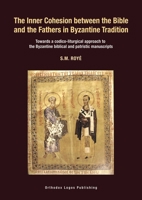 The Inner Cohesion between the Bible and the Fathers in Byzantine Tradition: Towards a codico-liturgical approach to the Byzantine biblical and patristic manuscript 9081155539 Book Cover