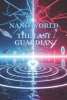 Nano World: THE LAST GUARDIAN (Nano World: A Microcosmic Adventure) B0G8YVHYF3 Book Cover
