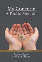 My Concern: A Poetic Memoir: Poems About Trauma 1068828595 Book Cover