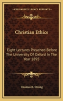 Christian ethics: eight lectures preached before the University of Oxford in the year 1895 on the foundation of the late Rev. John Bampton 1248035879 Book Cover