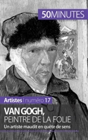Van Gogh, peintre de la folie: Un artiste maudit en quête de sens 2806258278 Book Cover