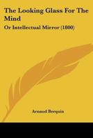 The Looking Glass For The Mind: Or Intellectual Mirror 1179264991 Book Cover