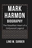 MARK HARMON BIOGRAPHY: Th e Steadfast Heart of a Hollywood Legend B0DVHVV1XD Book Cover