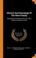 History and Genealogy of the Kent Family: Descendants of Richard Kent, Sen. Who Came to America in 1633 0353393177 Book Cover