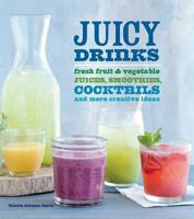 Juicy Drinks: Fresh Fruit and Vegetable Juices, Smoothies, Cocktails, and More 1616283785 Book Cover