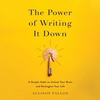 The Power of Writing It Down: A Simple Habit to Unlock Your Brain and Reimagine Your Life B0C6365K31 Book Cover