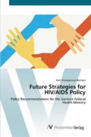 Future Strategies for HIV/AIDS Policy: Policy Recommendations for the German Federal Health Ministry 383646702X Book Cover