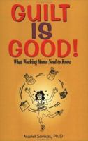 Guilt Is Good: What Working Moms Need 0965774163 Book Cover