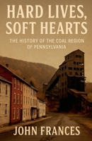 Hard Lives, Soft Hearts: The History of the Coal Region of Pennsylvania B0FGWJYCM7 Book Cover
