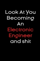 Look At you becoming an electronic engineer and shit notebook Gift: Funny journal gifts Lined Notebook / Journal Gift, 120 Pages, 6x9, Soft Cover, glossy Finish 1673664385 Book Cover