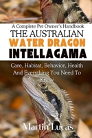 THE AUSTRALIAN WATER DRAGON (INTELLAGAMA LESUEURII): CARE, HABITAT, BEHAVIOR, HEALTH AND EVERYTHING YOU NEED TO KNOW B0FBJKRY5Y Book Cover