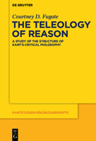The Teleology of Reason: A Study of the Structure of Kant's Critical Philosophy 3110481588 Book Cover