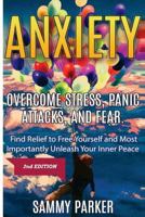 Anxiety: Overcome Stress, Panic Attacks, and Fear: Find Relief to Free Yourself and Most Importantly Unleash Your Inner Peace 2nd Edition 1534648992 Book Cover