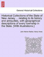 Historical Collections of the State of New Jersey relating to its history and antiquities, with geographical descriptions of every township in the State. With illustrations 1241452482 Book Cover