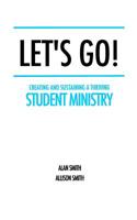 Let's Go!: Creating and Sustaining a Thriving Student Ministry 1718036647 Book Cover