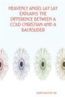 HEAVENLY ANGEL LAY LAY EXPLAINS THE DIFFERENCE BETWEEN A COLD CHRISTIAN AND A BACKSLIDER 0615174833 Book Cover