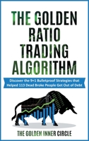 The Golden Ratio Trading Algorithm: Discover the 9+1 Bulletproof Strategies that Helped 113 Dead Broke People Get Out of Debt 1801845670 Book Cover