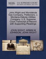 John Wight and Mondakota Gas Company, Petitioners, v. Montana-Dakota Utilities Company. U.S. Supreme Court Transcript of Record with Supporting Pleadings 1270467522 Book Cover