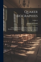 Quaker Biographies: A Series Of Sketches, Chiefly Biographical, Concerning Members Of The Society Of Friends, From The Seventeenth Century To More Recent Times; Volume 4 1022321722 Book Cover