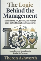 The Logic Behind The Management: A Journey Into the Art and Science of Leading Organizations B0GZBF6PFC Book Cover