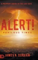Alert! Perilous Times: A Prepper's Guide to the Last Days 0768458307 Book Cover