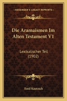 Die Aramaismen Im Alten Testament V1: Lexikalischer Teil (1902) 1168360501 Book Cover