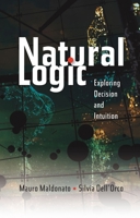 Natural Logic: Exploring Decision and Intuition 1845194845 Book Cover