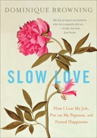 Slow Love: How I Lost My Job, Put On My Pajamas, and Found Happiness 1934633313 Book Cover