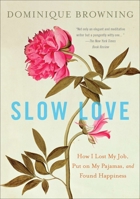 Slow Love: How I Lost My Job, Put On My Pajamas, and Found Happiness 0452297508 Book Cover