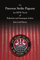 The Paterson Strike Pageant: An IWW Novel of Bohemia and Insurgent Labor 0359898238 Book Cover