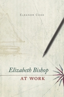 Elizabeth Bishop at Work 067466017X Book Cover
