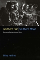 Northern Sun, Southern Moon: Europe's Reinvention of Jazz 0300106939 Book Cover