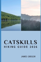 CATSKILLS HIKING GUIDE 2026: Hidden Trails, Scenic Peaks, and Expert Strategies for Exploring the Catskills in 2026 B0G659M6X9 Book Cover