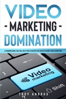 Video Marketing Domination: A Training Guide That Will Help You to Master the Secrets Behind Video Marketing 1801474508 Book Cover
