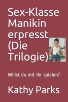 Sex-Klasse Manikin erpresst (Die Trilogie): Willst du mit ihr spielen? (German Edition) 1704104629 Book Cover