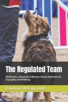 The Regulated Team: Mindfulness, Compassion & Nervous System Awareness for Dog Agility and Wellbeing B0G4N9XVS9 Book Cover