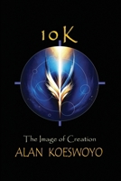 10 K THE IMAGE OF CREATION: From Matter to Awareness: A Journey Back Home. 1763582698 Book Cover