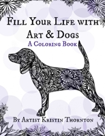 Fill Your Life with Art and Dogs: A Coloring Book 1365812685 Book Cover