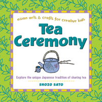 Tea Ceremony: Asian arts & crafts for creative kids (Asian Arts & Crafts for Creative Kids Series) 0804835004 Book Cover