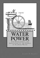Water-Power: An Outline of the Development and Application of the Energy of Flowing Water 1143701895 Book Cover