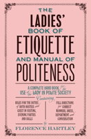 The Ladies' Book of Etiquette, and Manual of Politeness: A Complete Handbook for the Use of the Lady 1508450064 Book Cover