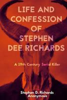 Life and confession of Stephen Dee Richards: A Real Serial Killer: A 19th Century True Crime 1530414229 Book Cover