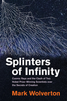 Splinters of Infinity: Cosmic Rays and the Clash of Two Nobel-Winning Scientists Over the Secrets of Cr eation 0262048825 Book Cover