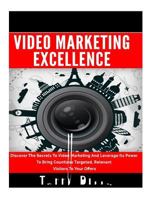 Video Marketing Excellence: Discover the Secrets to Video Marketing and Leverage Its Power to Bring Countless Targeted, Relevant Visitors to Your Offers 1533060045 Book Cover