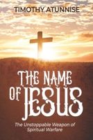 The Name of Jesus: The Unstoppable Weapon of Spiritual Warfare B0CFD4KLK1 Book Cover