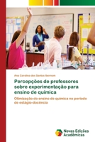 Percepções de professores sobre experimentação para ensino de química: Otimização do ensino de química no período de estágio-docência 6202033703 Book Cover