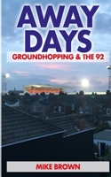 Away Days: Groundhopping & the 92: From Nuneaton Borough to Huddersfield Town B0G1YRMKV7 Book Cover