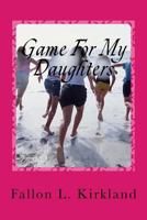 Game for My Daughters: The Game We Give Our Daughters... Last a Lifetime 1539074129 Book Cover
