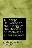 A Charge Delivered to the Clergy of the Diocese of Rochester, at his second ... 1010119516 Book Cover